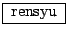 \framebox[4em]{rensyu}